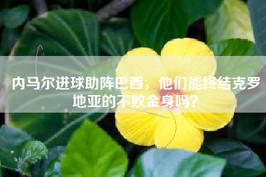 内马尔进球助阵巴西，他们能终结克罗地亚的不败金身吗？