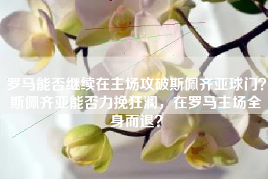 罗马能否继续在主场攻破斯佩齐亚球门？斯佩齐亚能否力挽狂澜，在罗马主场全身而退？