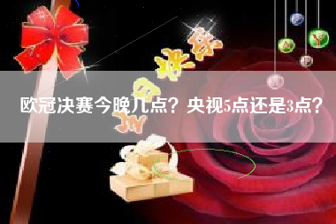 欧冠决赛今晚几点？央视5点还是3点？