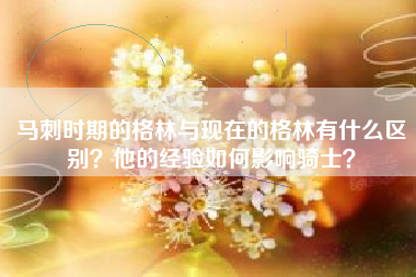 马刺时期的格林与现在的格林有什么区别？他的经验如何影响骑士？