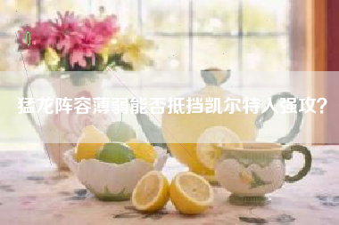 猛龙阵容薄弱能否抵挡凯尔特人强攻？