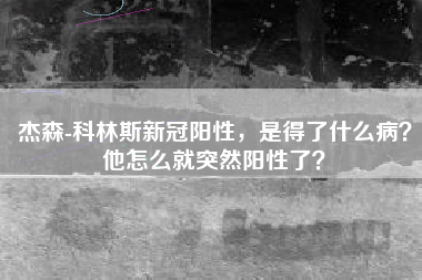 杰森-科林斯新冠阳性，是得了什么病？他怎么就突然阳性了？