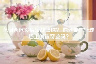 范佩西退役后转战篮球？ 他还能在篮球场上创造奇迹吗？