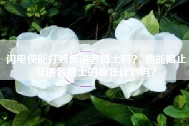 闪电侠能打败低语者博士吗？ 他能阻止低语者博士的疯狂计划吗？