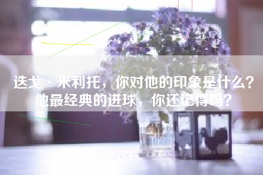 迭戈·米利托，你对他的印象是什么？他最经典的进球，你还记得吗？