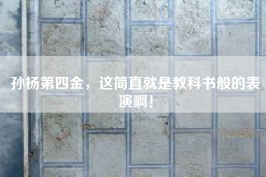 孙杨第四金，这简直就是教科书般的表演啊！