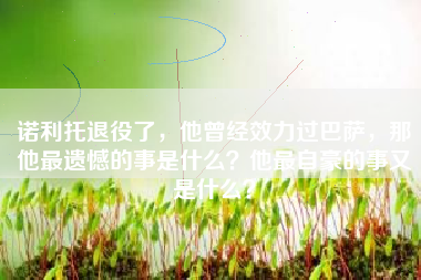 诺利托退役了，他曾经效力过巴萨，那他最遗憾的事是什么？他最自豪的事又是什么？