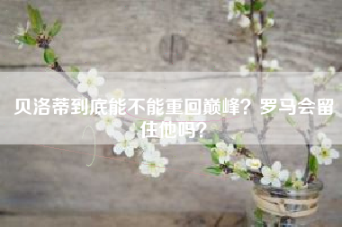 贝洛蒂到底能不能重回巅峰？罗马会留住他吗？