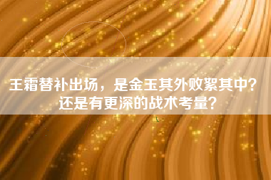 王霜替补出场，是金玉其外败絮其中？ 还是有更深的战术考量？
