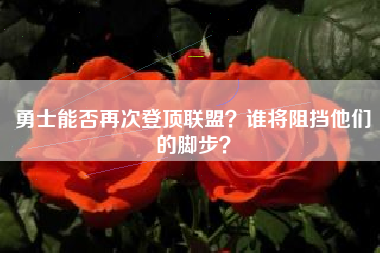 勇士能否再次登顶联盟？谁将阻挡他们的脚步？