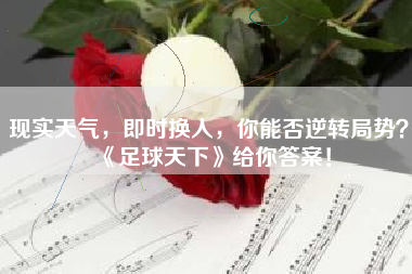现实天气，即时换人，你能否逆转局势？《足球天下》给你答案！