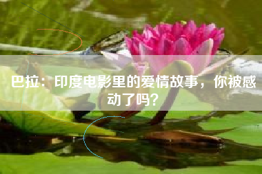 巴拉：印度电影里的爱情故事，你被感动了吗？