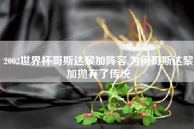 2002世界杯哥斯达黎加阵容,为何哥斯达黎加抛弃了传统